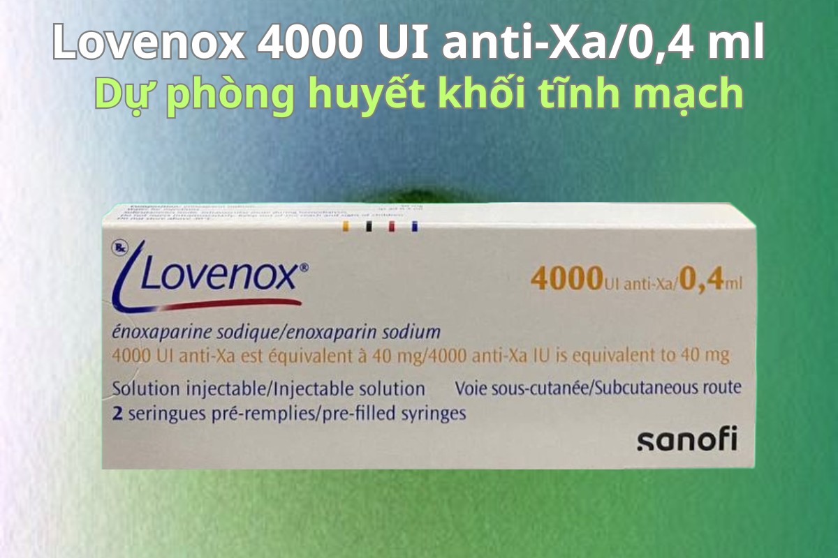 Lovenox 4000 UI anti-Xa/0,4 ml 11 Lovenox 4000 UI anti-Xa/0,4 ml dự phòng huyết khối tĩnh mạch