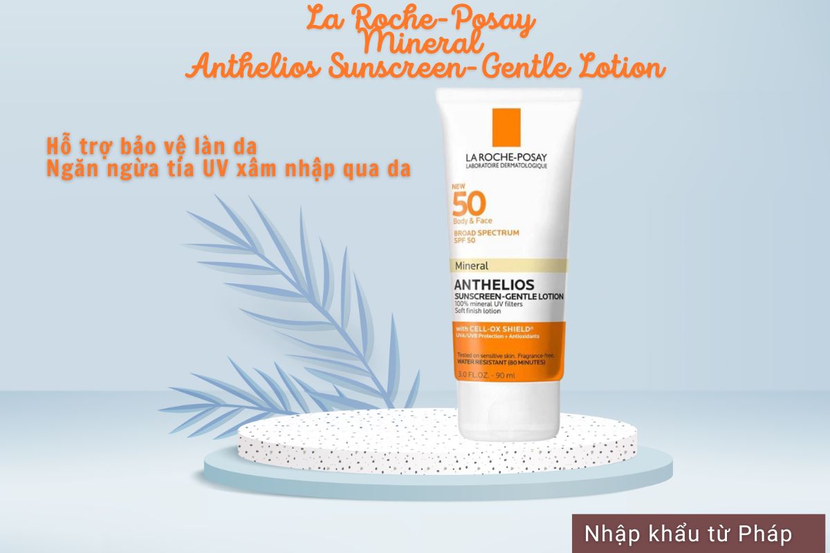 La Roche-Posay Mineral Anthelios Sunscreen-Gentle Lotion SPF 50 Body & Face là "hàng rào" bảo vệ da được bác sĩ da liễu khuyên dùng