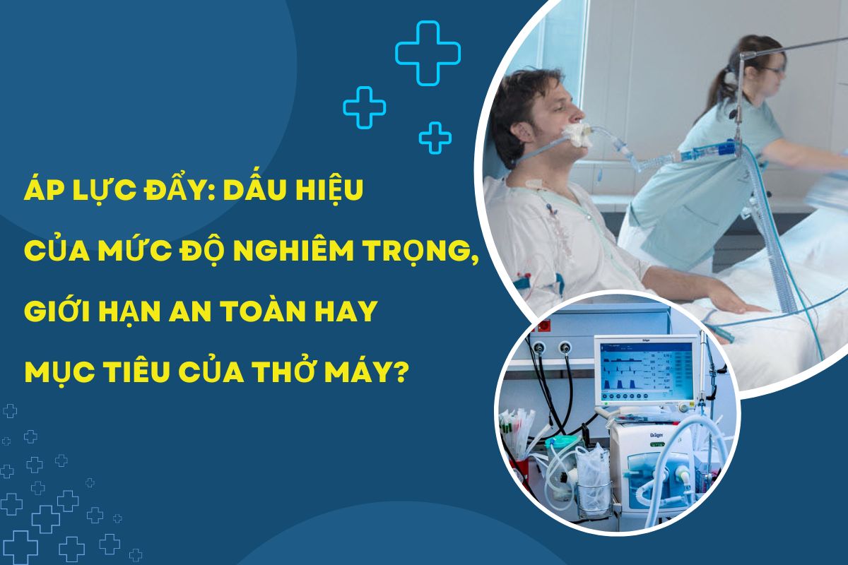 Áp lực đẩy: dấu hiệu của mức độ nghiêm trọng, giới hạn an toàn hay mục tiêu của thở máy?