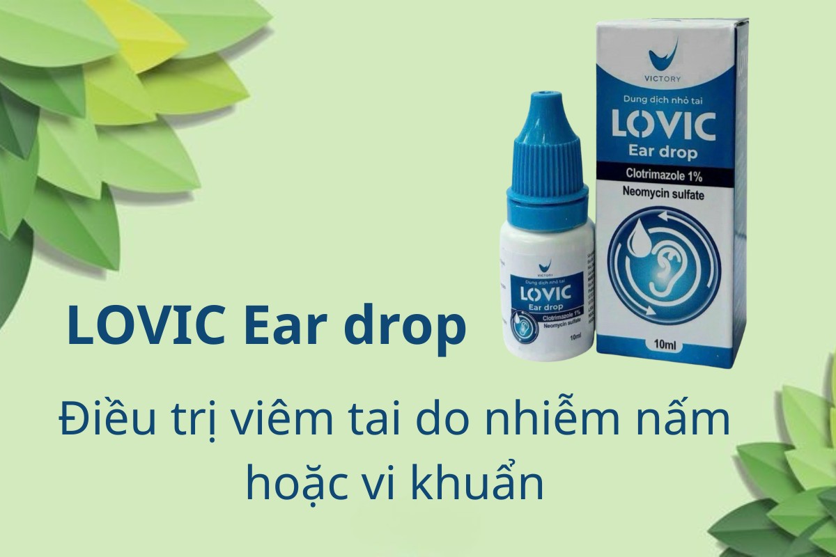 LOVIC Ear drop 8 LOVIC Ear drop điều trị viêm tai do nhiễm nấm hoặc vi khuẩn