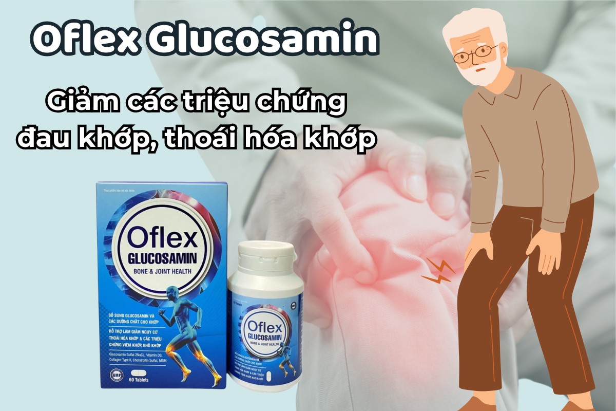 Oflex Glucosamin triệu chứng giảm đau khớp và thoái hóa khớp