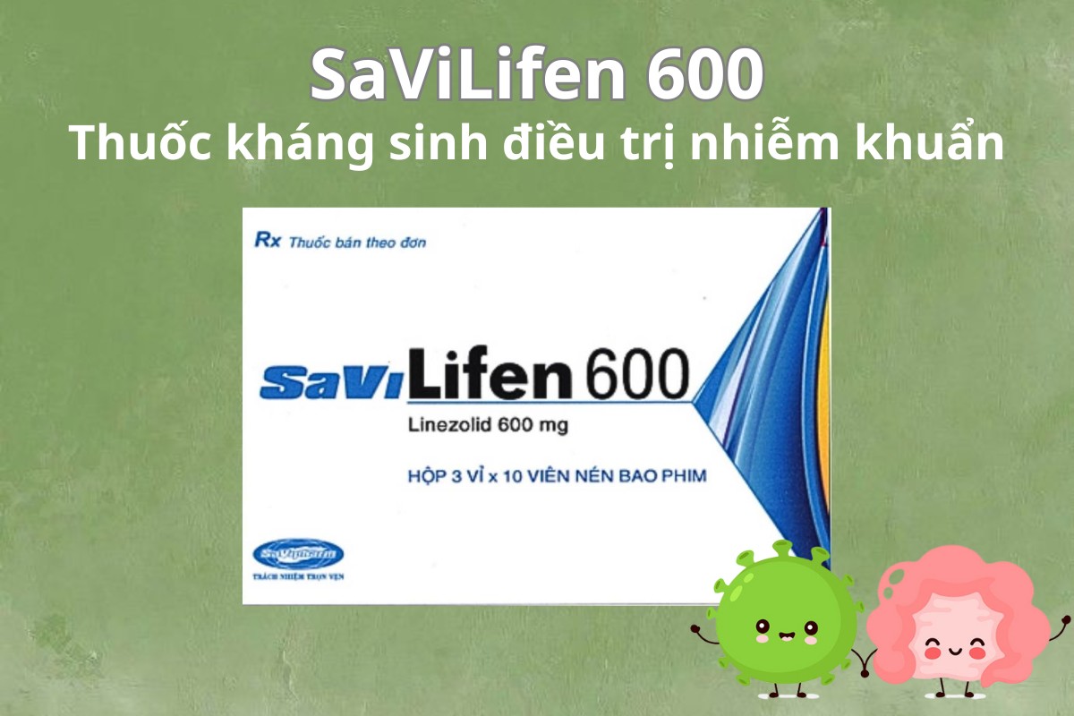SaViLifen 600 5 SaViLifen 600 điều trị nhiễm khuẩn