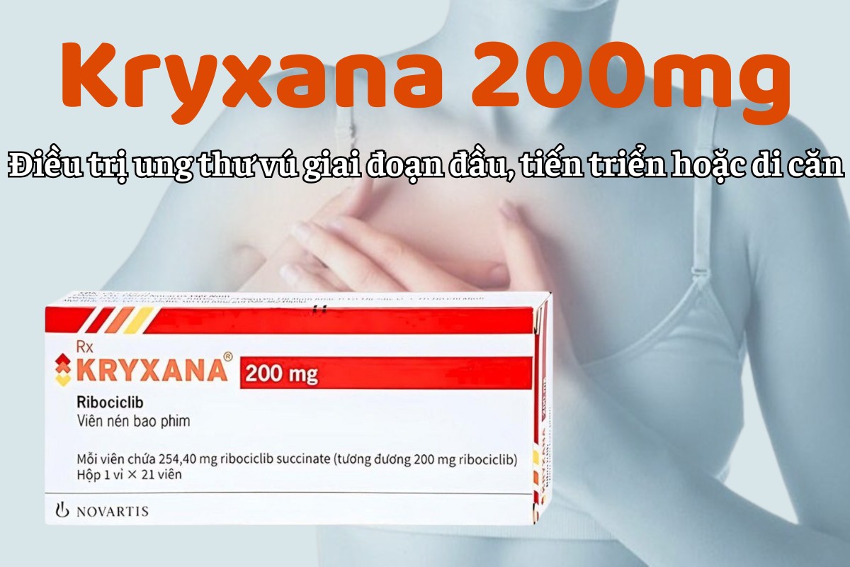 Kryxana 200mg 9 Kryxana 200mg điều trị ung thư vú giai đoạn đầu, tiến triển hoặc di căn