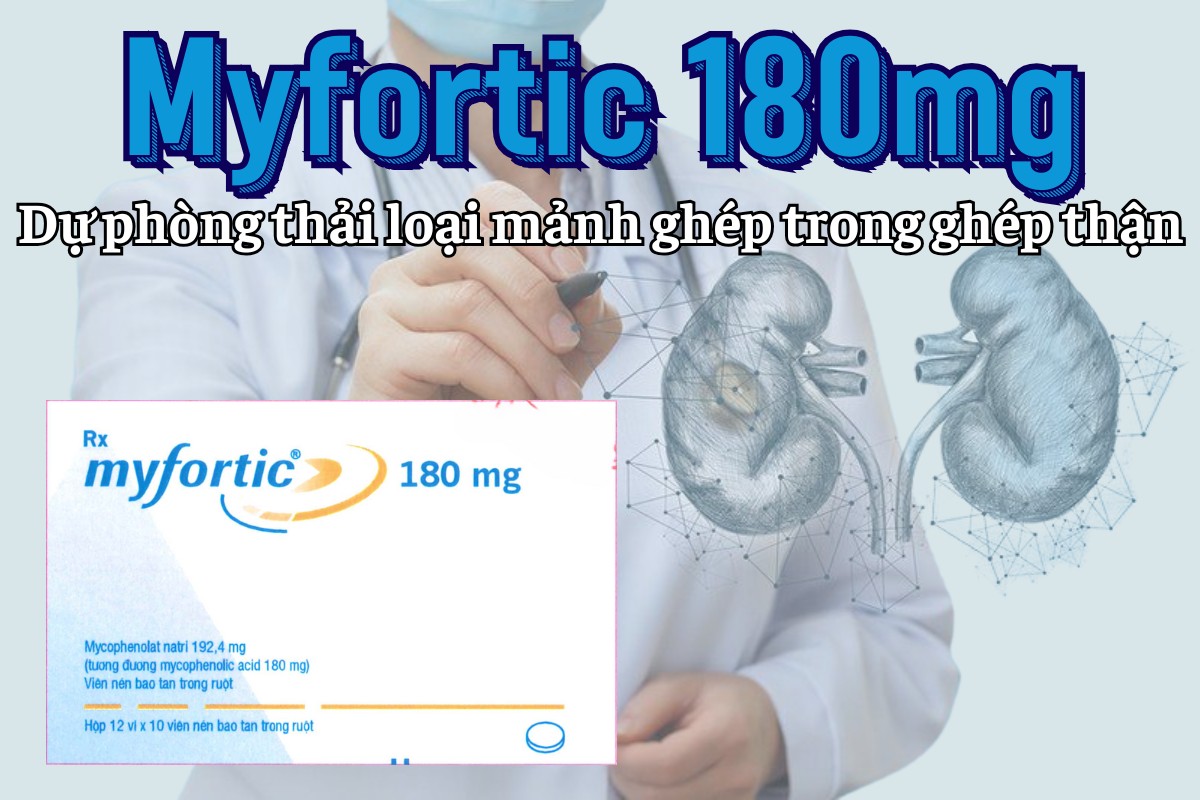 Myfortic 180mg 6 Myfortic 180mg điều trị dự phòng thải loại mảnh ghép cấp tính ở bệnh nhân ghép thận dị gen