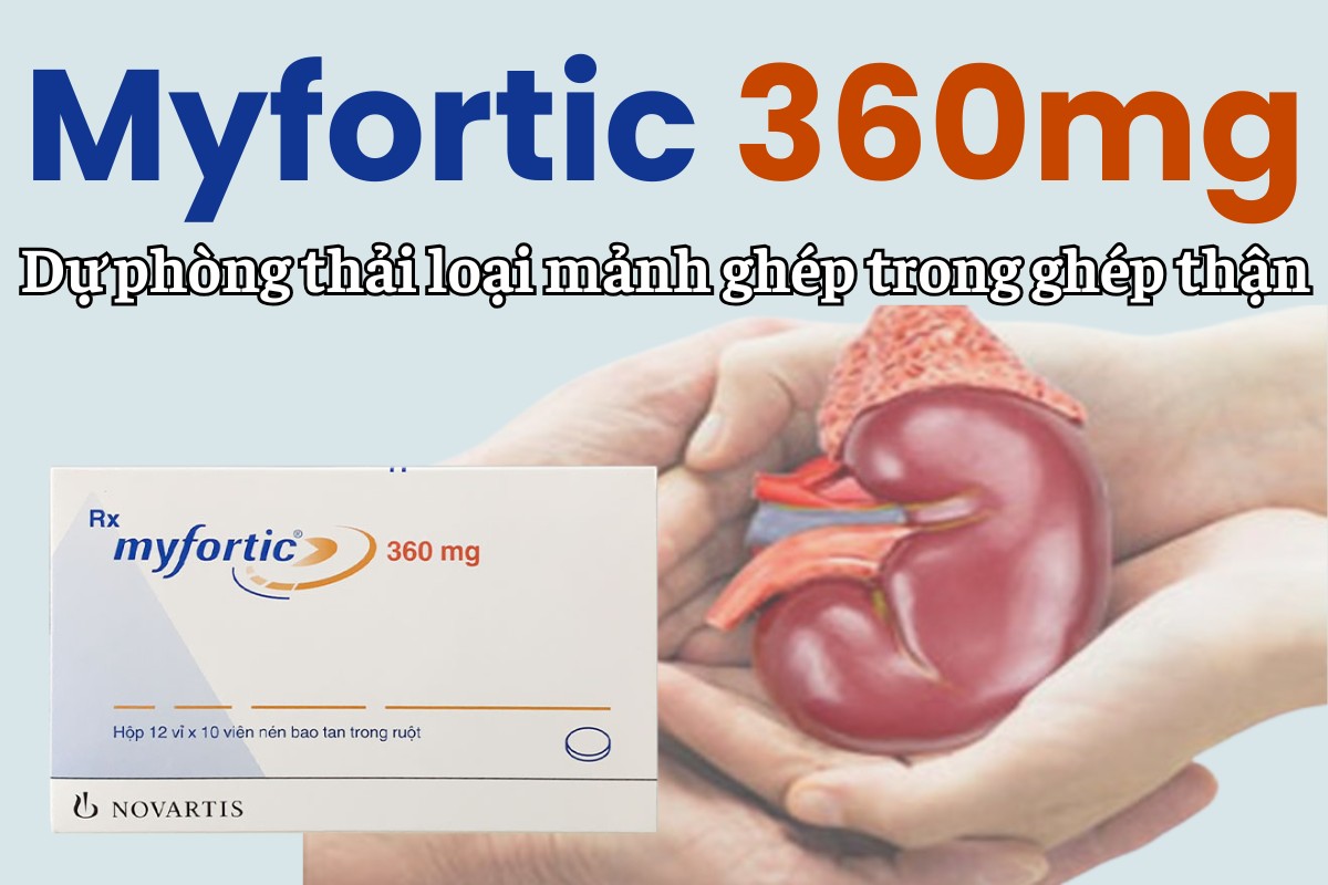 Myfortic 360mg 7 Myfortic 360mg điều trị dự phòng thải loại mảnh ghép cấp tính ở bệnh nhân ghép thận dị gen