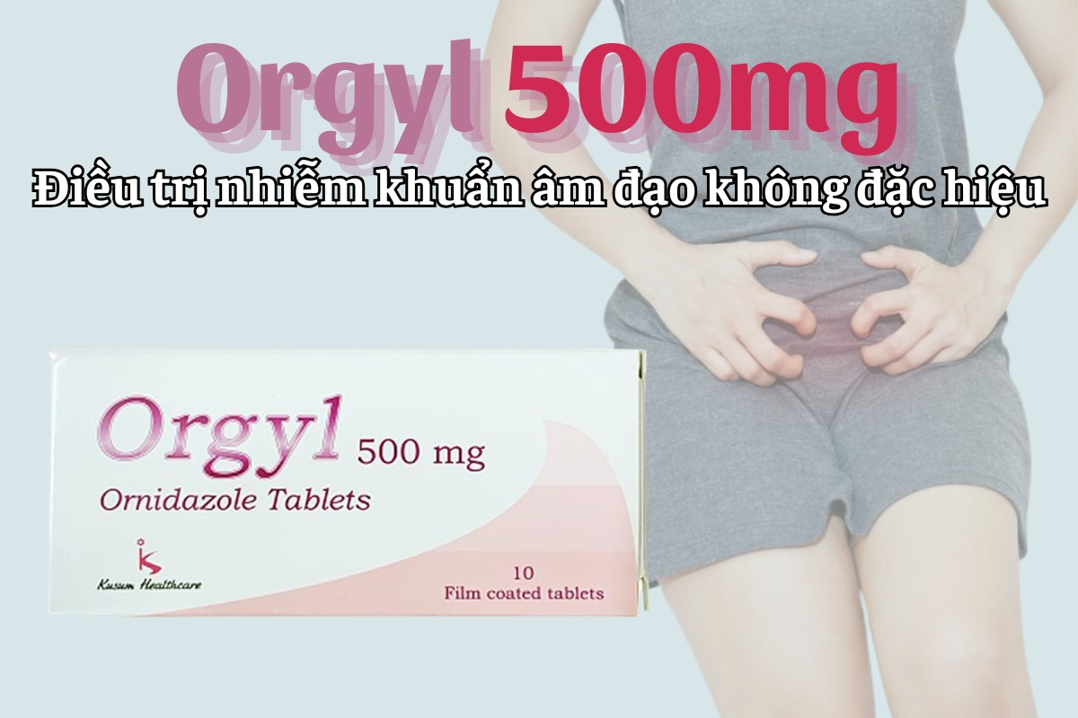 Orgyl 500mg 10 Orgyl 500mg điều trị nhiễm khuẩn âm đạo không đặc hiệu
