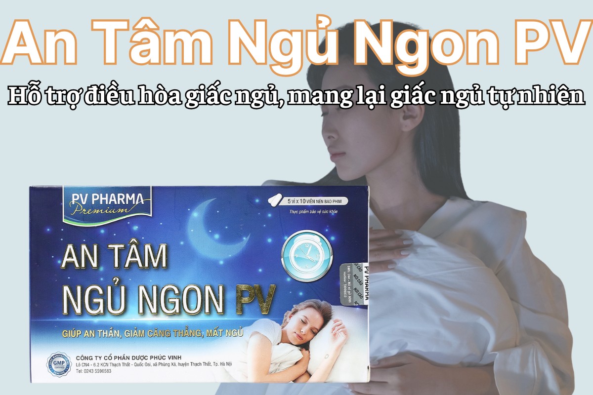 An Tâm Ngủ Ngon PV 6 An Tâm Ngủ Ngon PV hỗ trợ điều hòa giấc ngủ, mang lại giấc ngủ tự nhiên