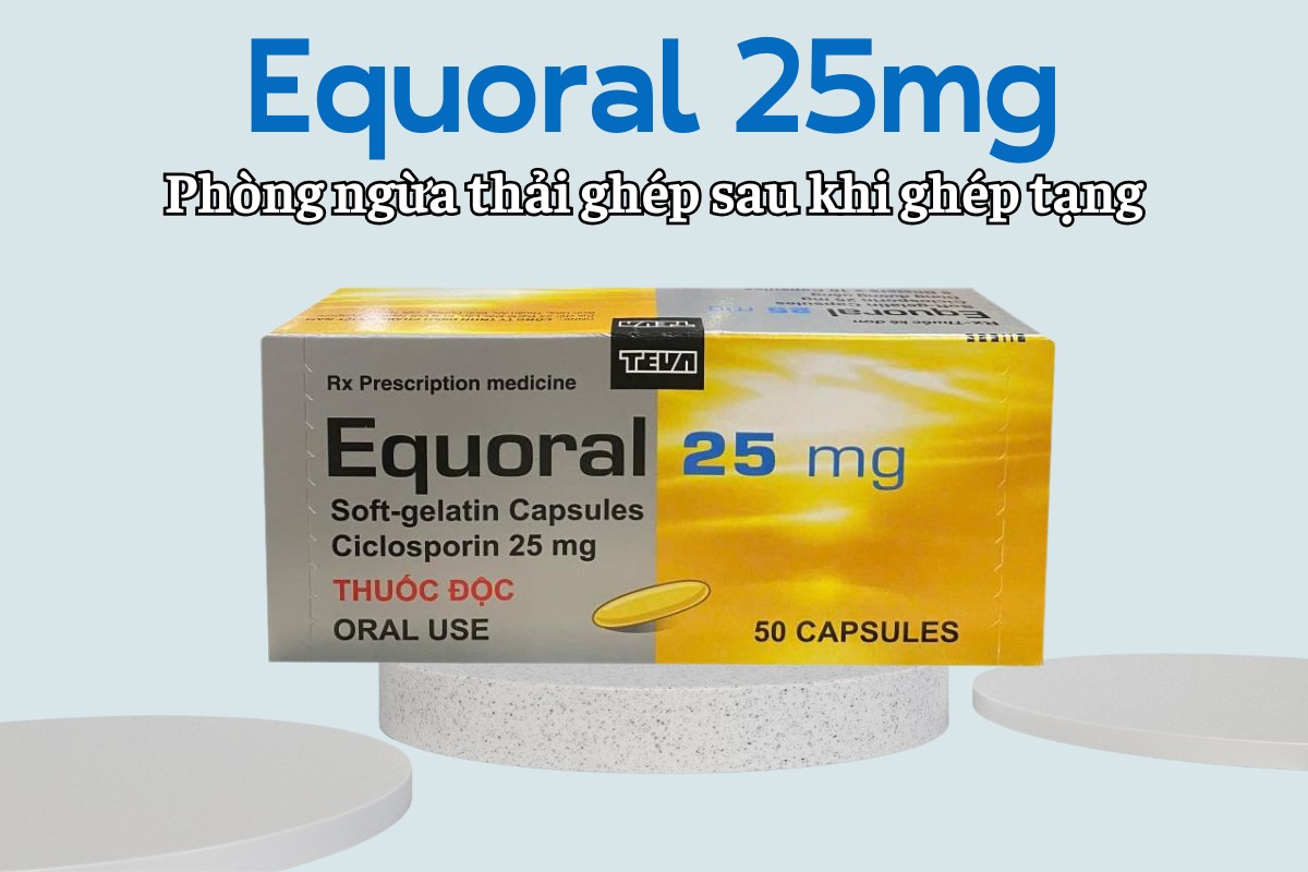 Equoral 25mg 11 Equoral 25mg phòng ngừa thải ghép sau ghép tạng