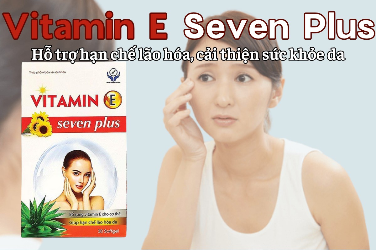 Vitamin E Seven Plus 12 Vitamin E Seven Plus hạn chế lão hóa và cải thiện sức khỏe làn da