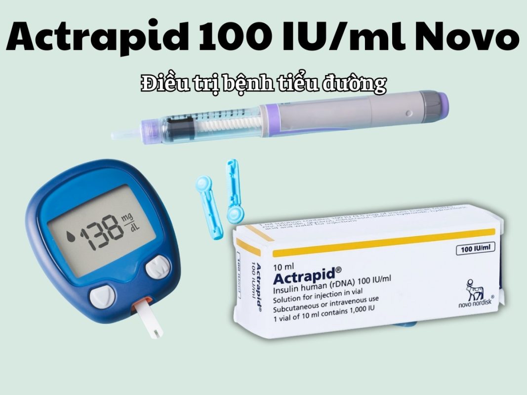 Thuốc tiêm Actrapid 100 IU/ml Novo điều trị bệnh đái tháo đường