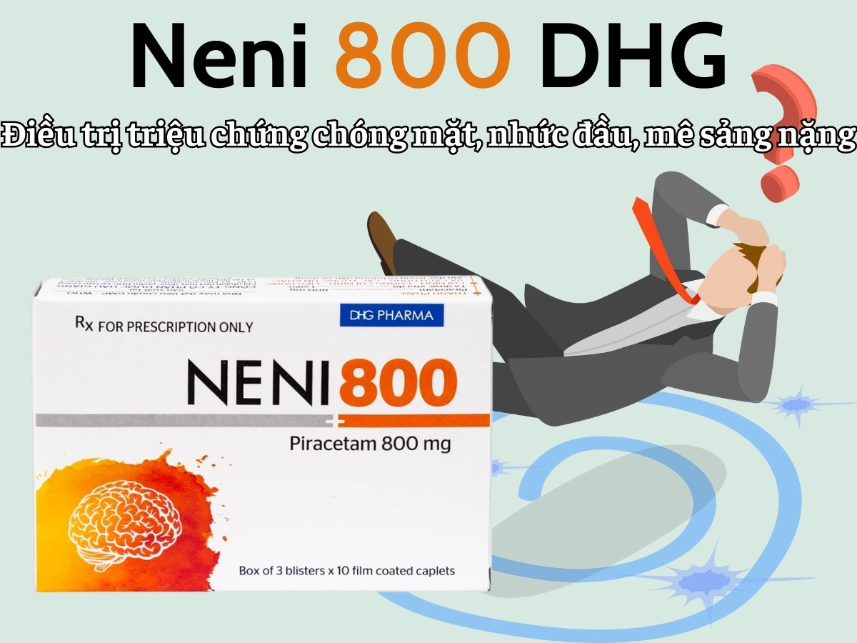 Neni 800 DHG 9 Neni 800 DHG điều trị triệu chứng chóng mặt, nhức đầu, mê sảng nặng