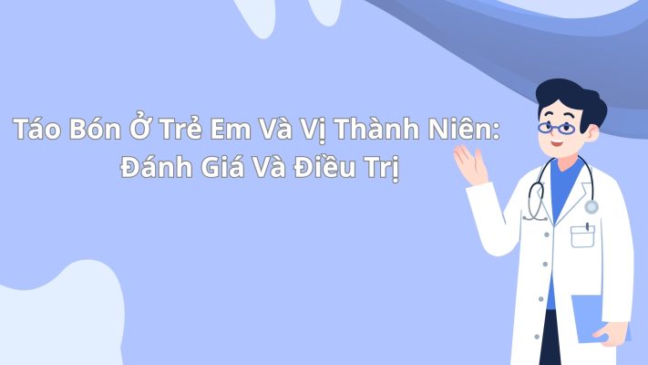 Táo Bón Ở Trẻ Em Và Vị Thành Niên: Đánh Giá Và Điều Trị