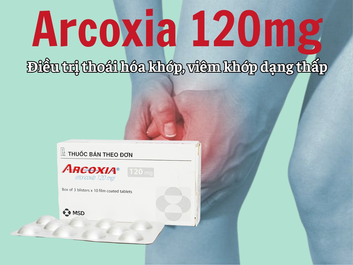 Arcoxia 120mg điều trị thoái hoá khớp, viêm khớp dạng thấp