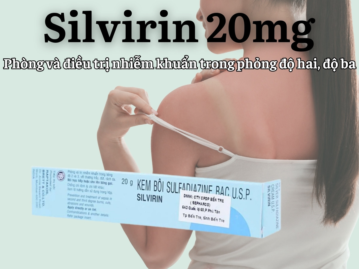 Silvirin 20g 9 Silvirin 20g phòng ngừa và điều trị nhiễm khuẩn trong phỏng độ hai, độ ba