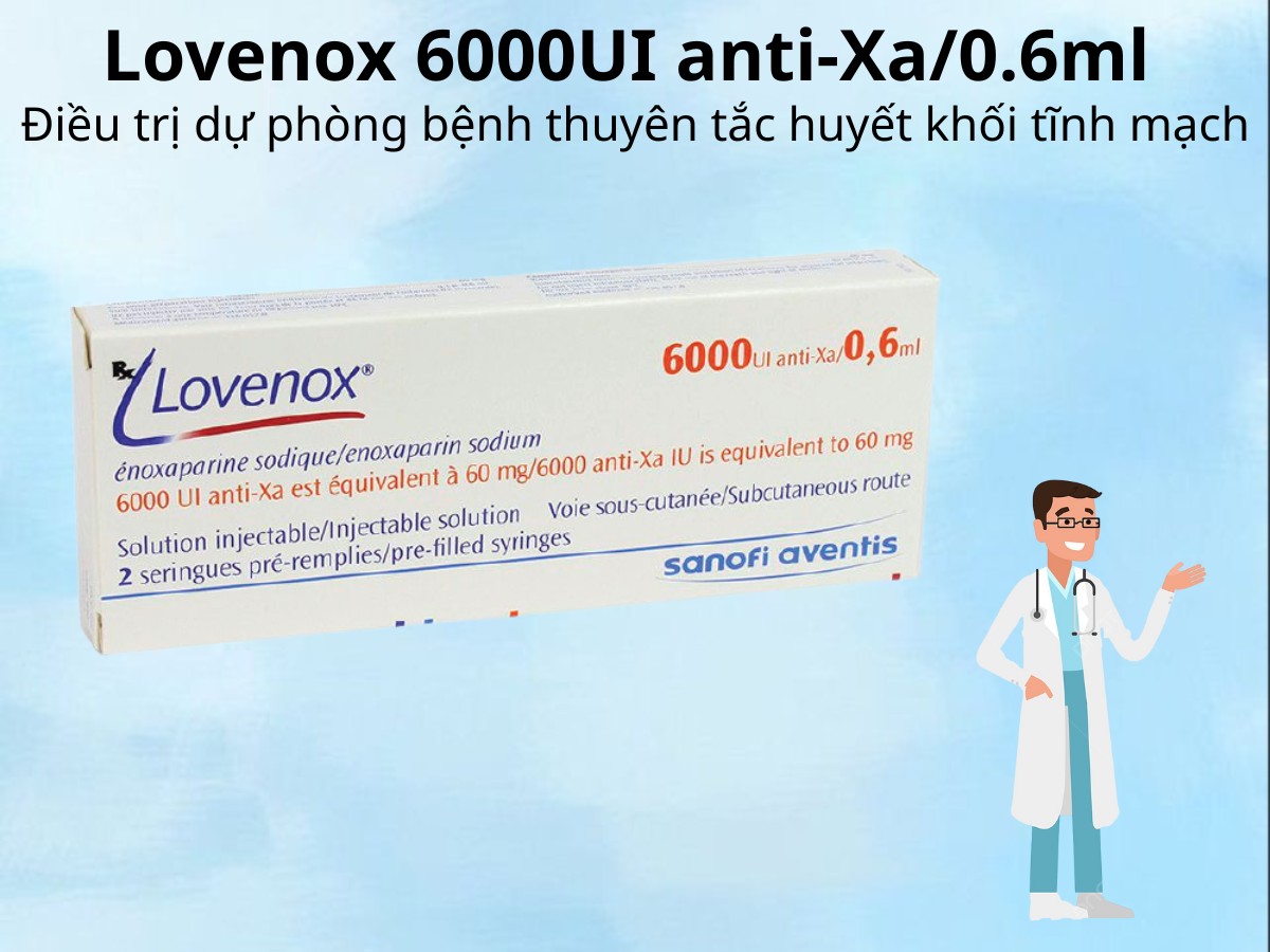Lovenox 6000UI anti-Xa/0.6ml 6 Lovenox 6000UI anti-Xa/0.6ml điều trị dự phòng bệnh thuyên tắc huyết khối tĩnh mạch