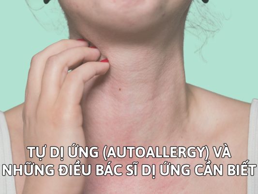 TỰ DỊ ỨNG (AUTOALLERGY) VÀ NHỮNG ĐIỀU BÁC SĨ DỊ ỨNG CẦN BIẾT