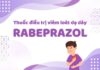 Thông tin thuốc Rabeprazole – thuốc điều trị viêm loét dạ dày, tá tràng Rabeprazole